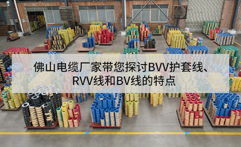 佛山电缆厂家带您探讨BVV护套线、RVV线和BV线的特点